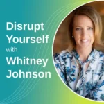 Disrupt yourself with whitney Johnson